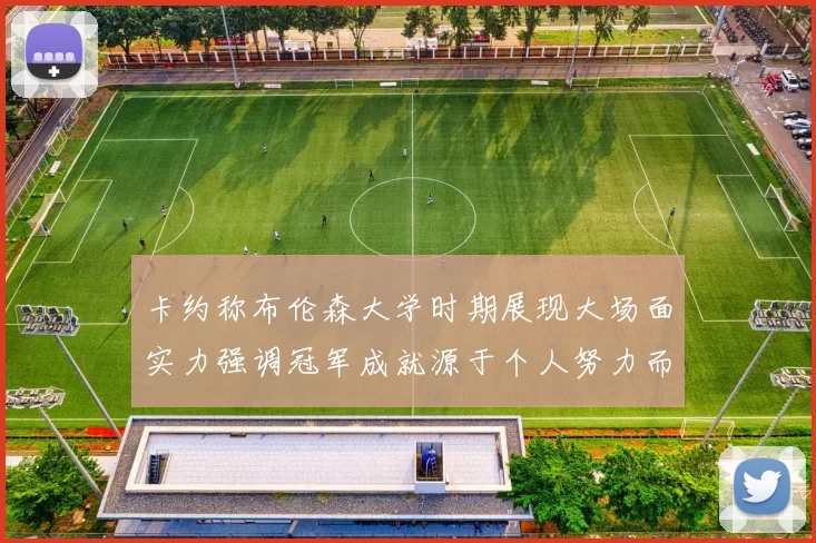 卡约称布伦森大学时期展现大场面实力强调冠军成就源于个人努力而非抱团